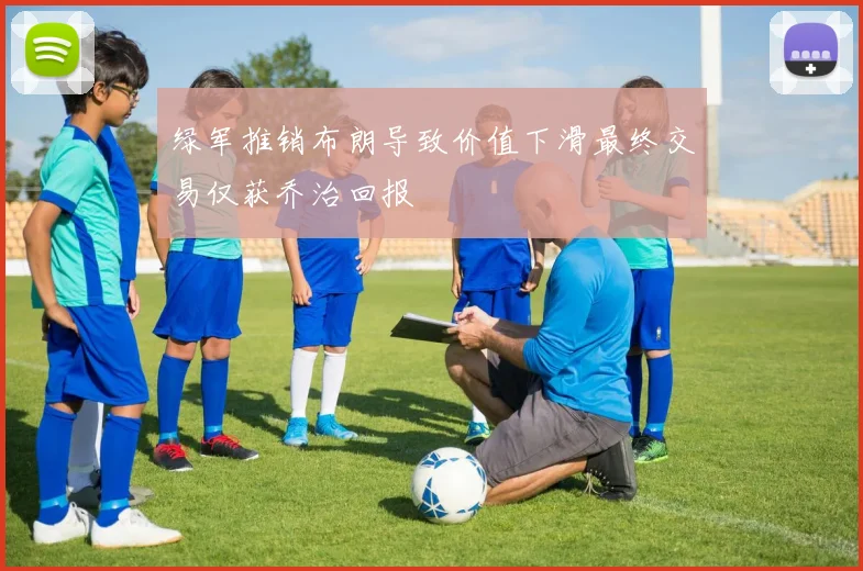绿军推销布朗导致价值下滑最终交易仅获乔治回报